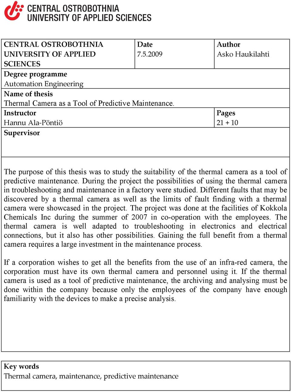 During the project the possibilities of using the thermal camera in troubleshooting and maintenance in a factory were studied.