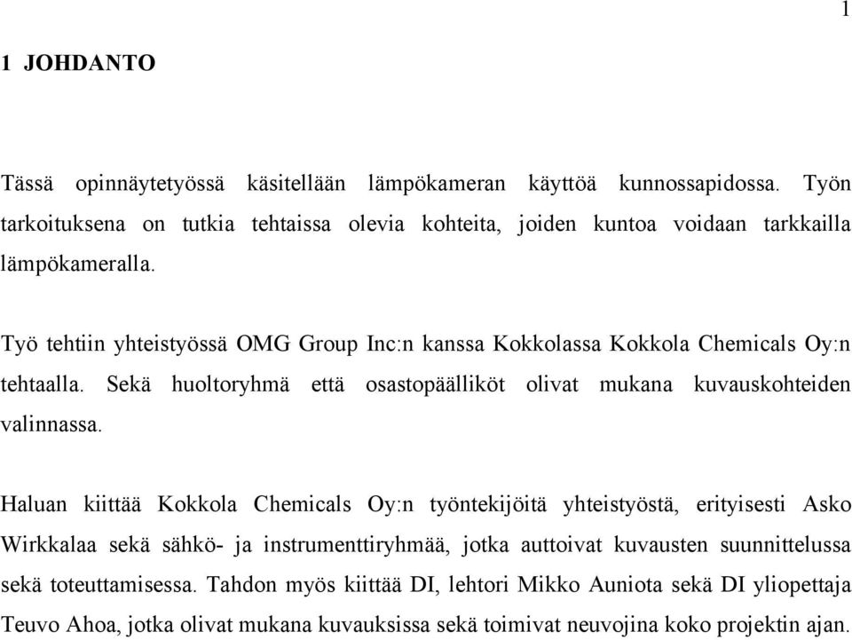 Työ tehtiin yhteistyössä OMG Group Inc:n kanssa Kokkolassa Kokkola Chemicals Oy:n tehtaalla. Sekä huoltoryhmä että osastopäälliköt olivat mukana kuvauskohteiden valinnassa.