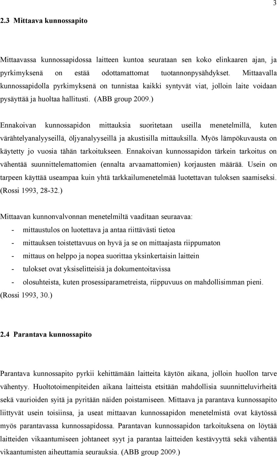 ) Ennakoivan kunnossapidon mittauksia suoritetaan useilla menetelmillä, kuten värähtelyanalyyseillä, öljyanalyyseillä ja akustisilla mittauksilla.