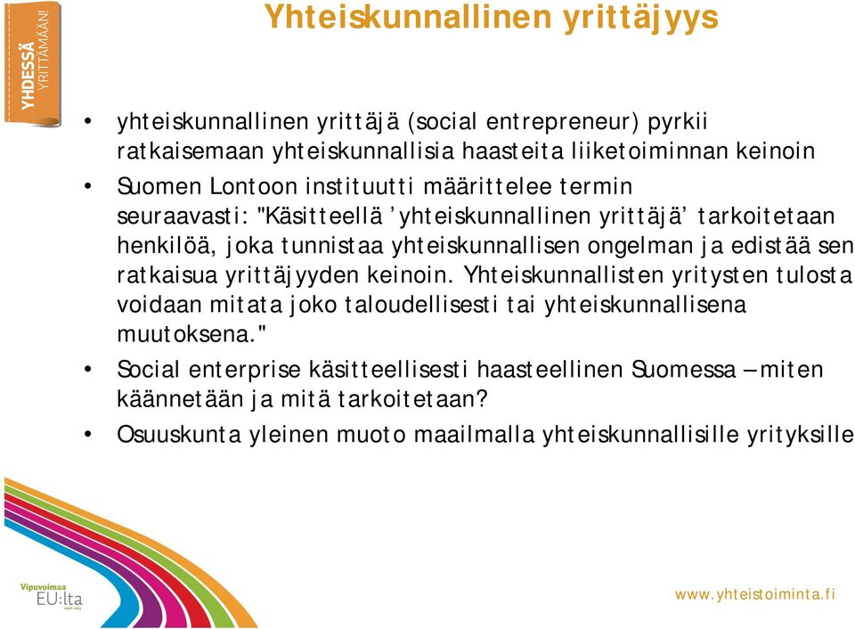 ja edistää sen ratkaisua yrittäjyyden keinoin. Yhteiskunnallisten yritysten tulosta voidaan mitata joko taloudellisesti tai yhteiskunnallisena muutoksena.