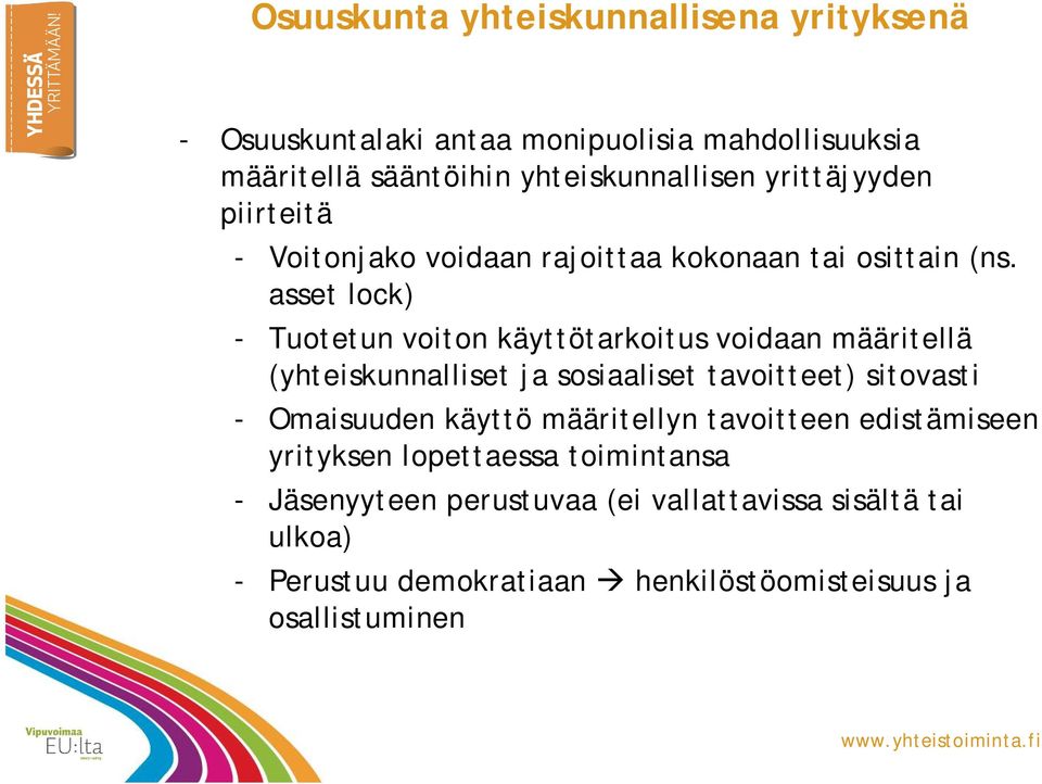 asset lock) - Tuotetun voiton käyttötarkoitus voidaan määritellä (yhteiskunnalliset ja sosiaaliset tavoitteet) sitovasti - Omaisuuden