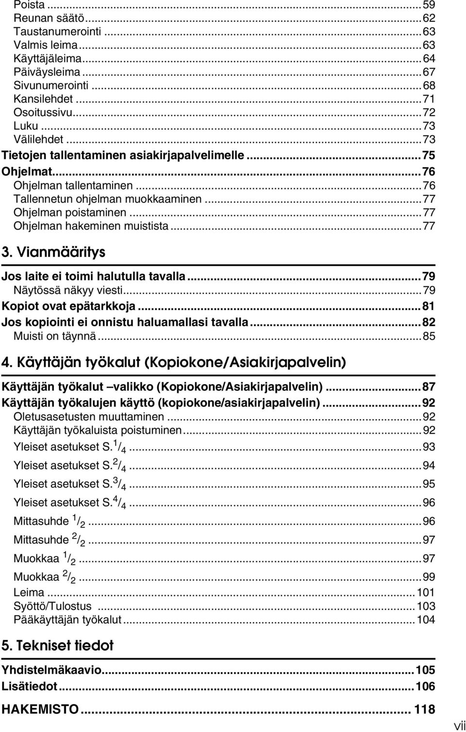 Vianmääritys Jos laite ei toimi halutulla tavalla...79 Näytössä näkyy viesti...79 Kopiot ovat epätarkkoja...81 Jos kopiointi ei onnistu haluamallasi tavalla...8 Muisti on täynnä...85 4.