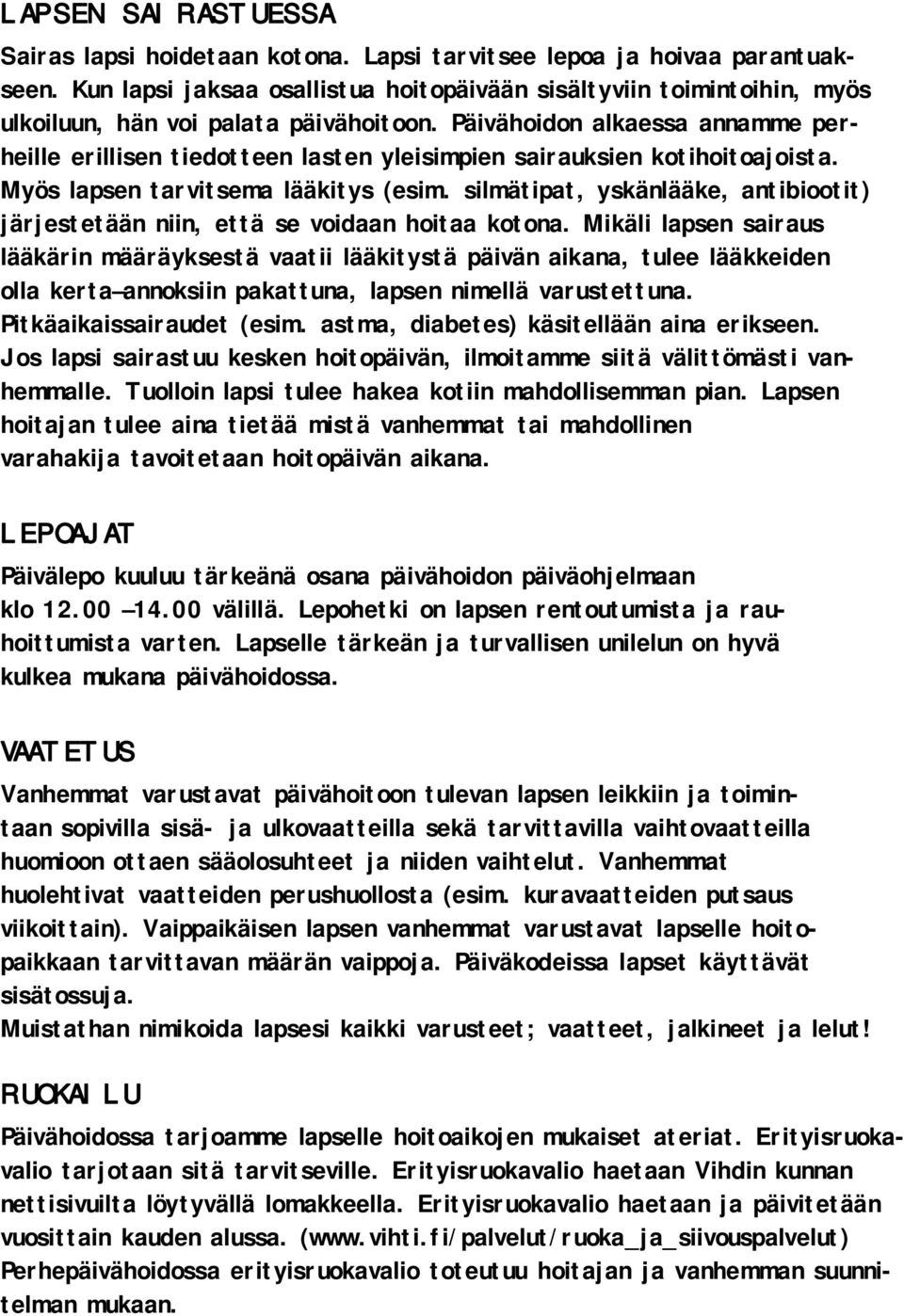 Päivähoidon alkaessa annamme perheille erillisen tiedotteen lasten yleisimpien sairauksien kotihoitoajoista. Myös lapsen tarvitsema lääkitys (esim.