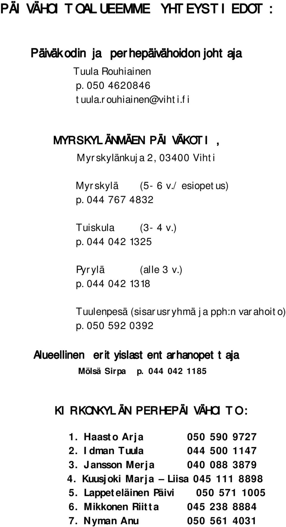 050 592 0392 Alueellinen erityislastentarhanopettaja Mölsä Sirpa p. 044 042 1185 KIRKONKYLÄN PERHEPÄIVÄHOITO : 1. Haasto Arja 050 590 9727 2. Idman Tuula 044 500 1147 3.