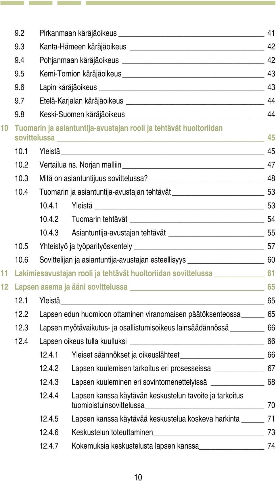 3 Mitä on asiantuntijuus sovittelussa? 48 10.4 Tuomarin ja asiantuntija-avustajan tehtävät 53 10.4.1 Yleistä 53 10.4.2 Tuomarin tehtävät 54 10.4.3 Asiantuntija-avustajan tehtävät 55 10.