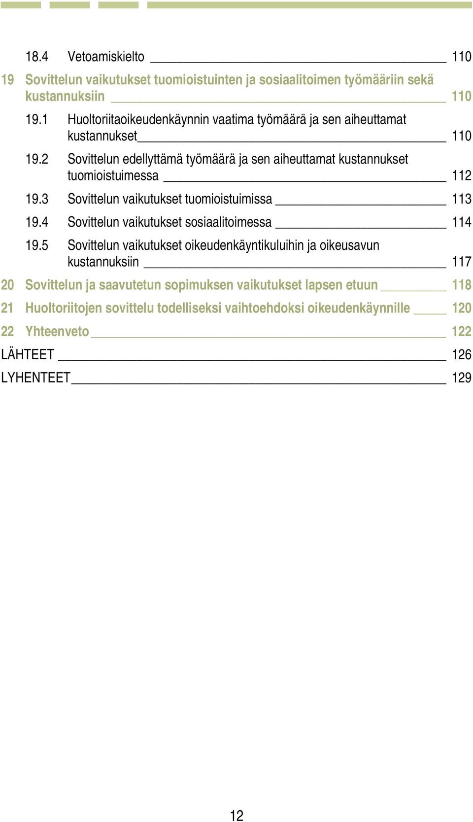 2 Sovittelun edellyttämä työmäärä ja sen aiheuttamat kustannukset tuomioistuimessa 112 19.3 Sovittelun vaikutukset tuomioistuimissa 113 19.