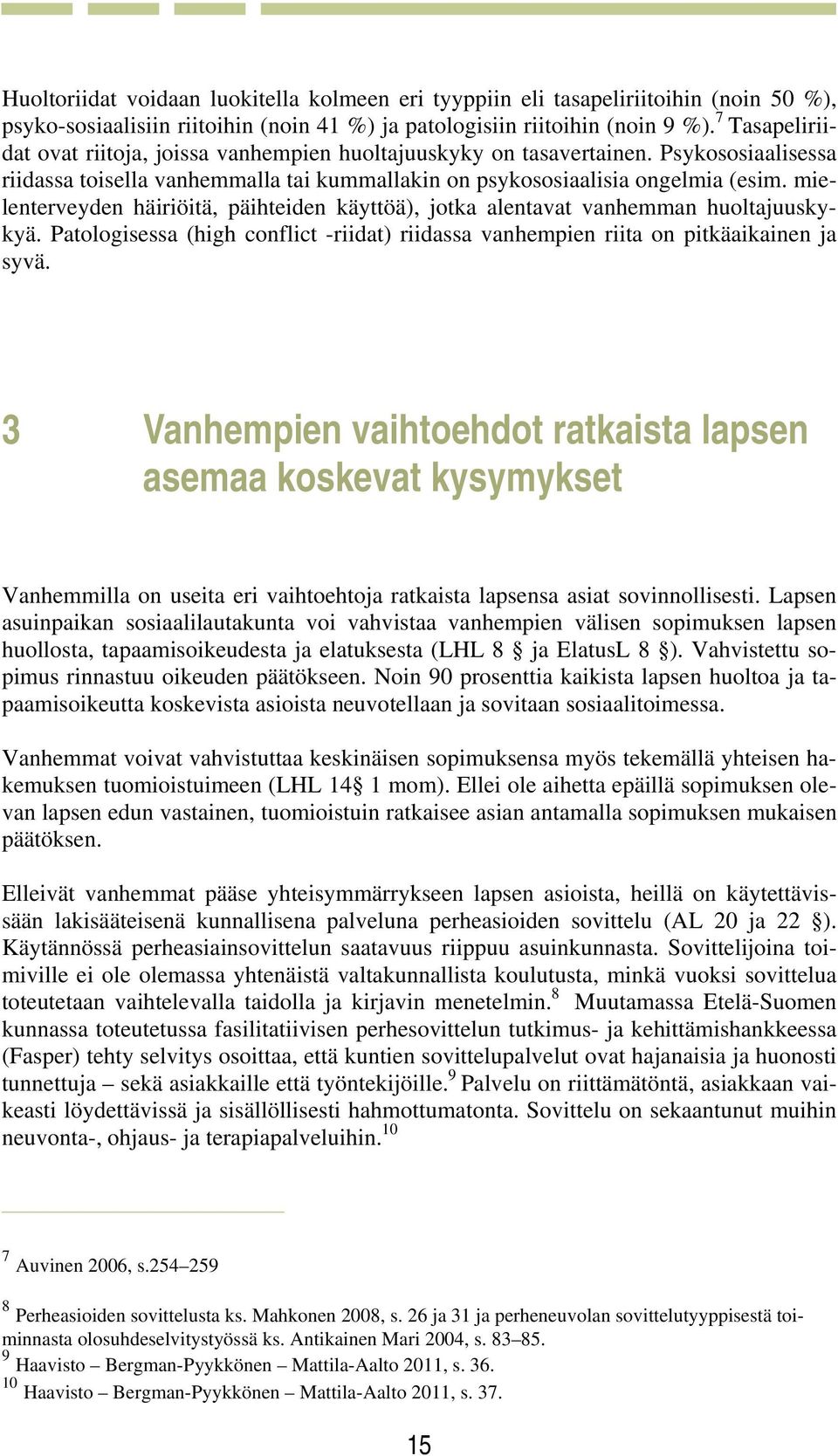 mielenterveyden häiriöitä, päihteiden käyttöä), jotka alentavat vanhemman huoltajuuskykyä. Patologisessa (high conflict -riidat) riidassa vanhempien riita on pitkäaikainen ja syvä.