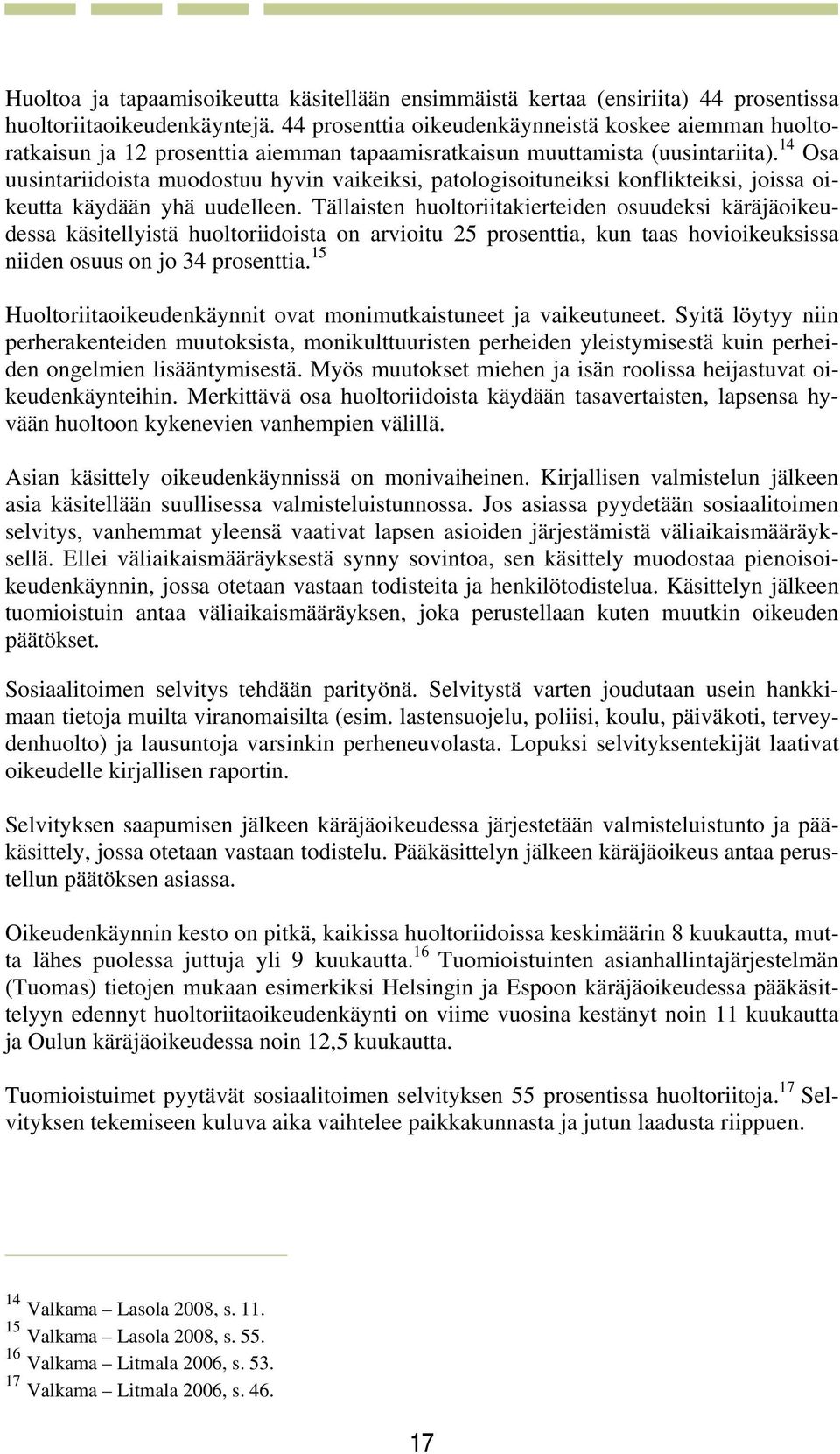 14 Osa uusintariidoista muodostuu hyvin vaikeiksi, patologisoituneiksi konflikteiksi, joissa oikeutta käydään yhä uudelleen.