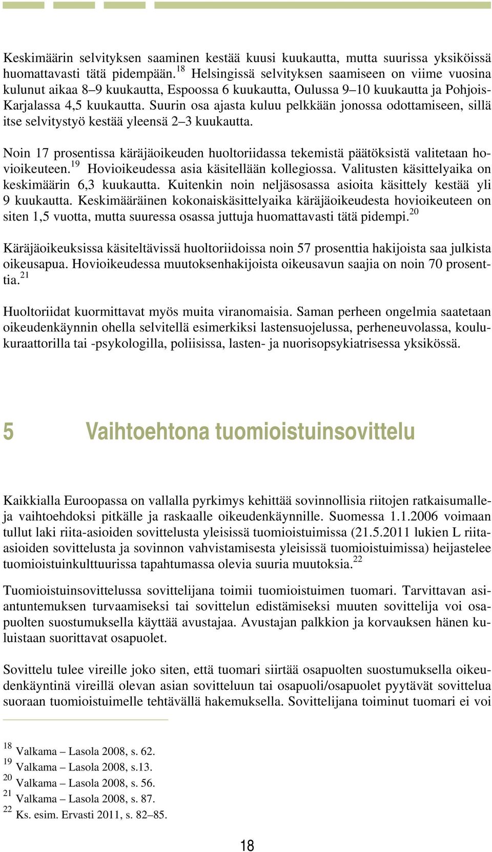 Suurin osa ajasta kuluu pelkkään jonossa odottamiseen, sillä itse selvitystyö kestää yleensä 2 3 kuukautta.