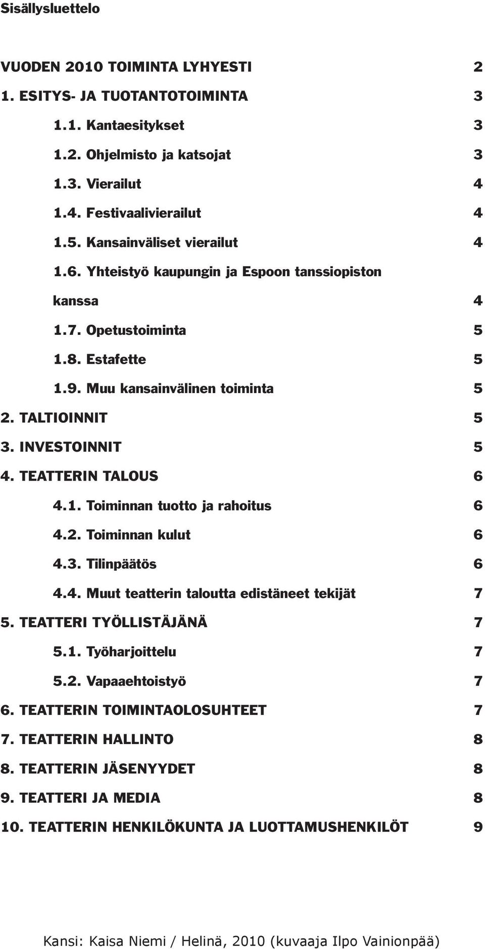 TEATTERIN TALOUS 6 4.1. Toiminnan tuotto ja rahoitus 6 4.2. Toiminnan kulut 6 4.3. Tilinpäätös 6 4.4. Muut teatterin taloutta edistäneet tekijät 7 5. TEATTERI TYÖLLISTÄJÄNÄ 7 5.1. Työharjoittelu 7 5.