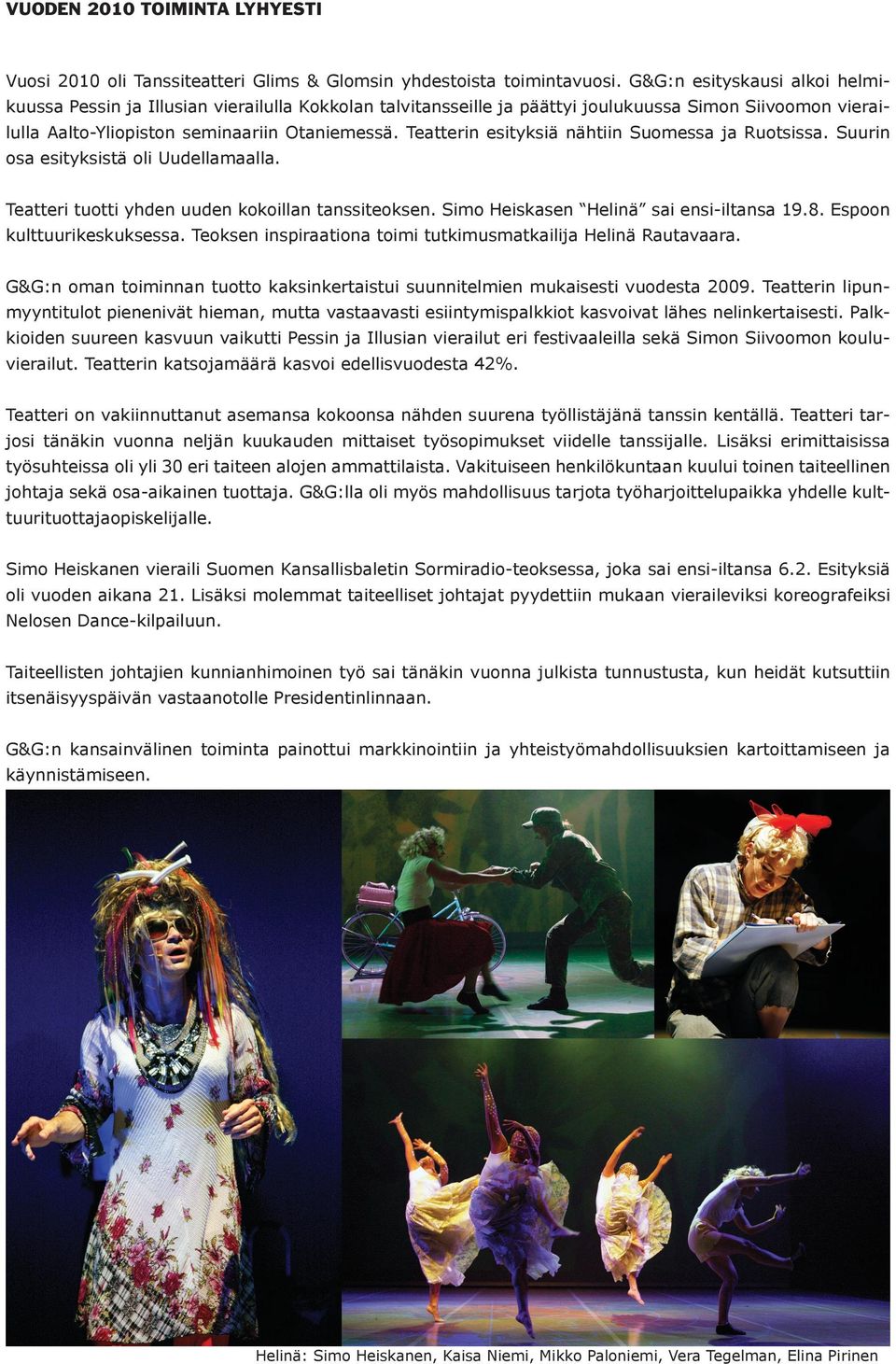 Teatterin esityksiä nähtiin Suomessa ja Ruotsissa. Suurin osa esityksistä oli Uudellamaalla. Teatteri tuotti yhden uuden kokoillan tanssiteoksen. Simo Heiskasen Helinä sai ensi-iltansa 19.8.