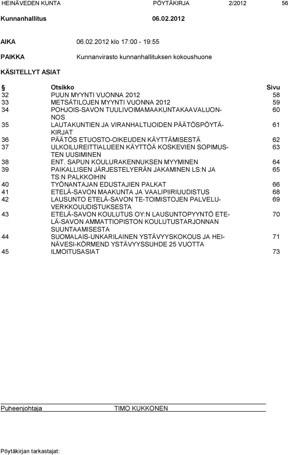 2012 klo 17:00-19:55 PAIKKA Kunnanvirasto kunnanhallituksen kokoushuone KÄSITELLYT ASIAT Otsikko Sivu 32 PUUN MYYNTI VUONNA 2012 58 33 METSÄTILOJEN MYYNTI VUONNA 2012 59 34 POHJOIS-SAVON
