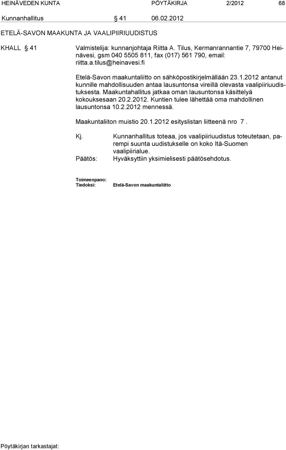 Maakuntahallitus jatkaa oman lausuntonsa käsittelyä kokoukses aan 20.2.2012. Kuntien tulee lähettää oma mahdollinen lausuntonsa 10.2.2012 mennessä. Maakuntaliiton muistio 20.1.2012 esityslistan liitteenä nro 7.