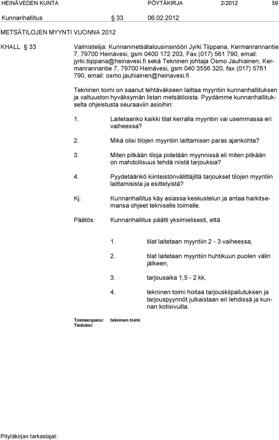 tiippana@heinavesi.fi sekä Tekninen johtaja Osmo Jau hiai nen, Kerman ran nantie 7, 79700 Heinävesi, gsm 040 3556 320, fax (017) 5761 790, email: osmo.jauhiainen@heinavesi.