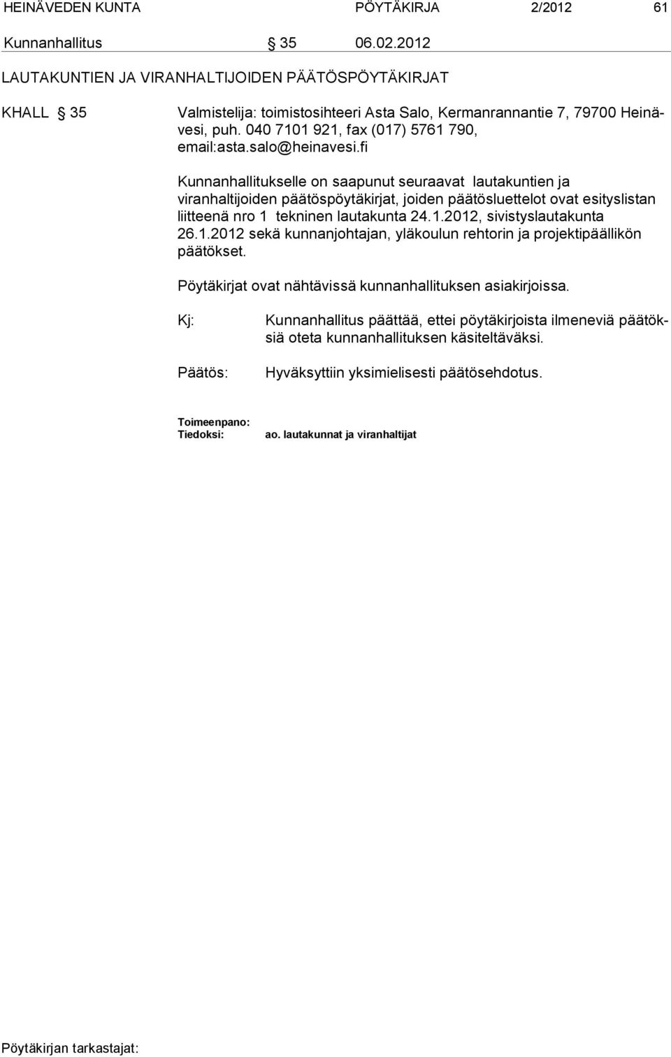 salo@heinavesi.fi Kunnanhallitukselle on saapunut seuraavat lautakuntien ja viranhaltijoiden pää tös pöy tä kirjat, joiden päätösluettelot ovat esityslistan liitteenä nro 1 