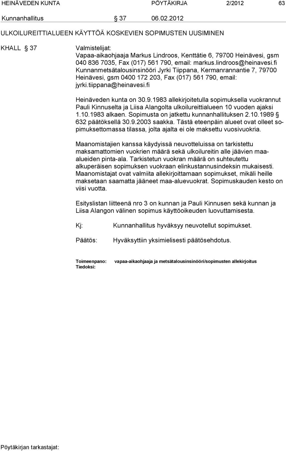 markus.lindroos@heinavesi.fi Kunnanmetsätalousinsinööri Jyrki Tiippana, Kerman rannantie 7, 79700 Heinävesi, gsm 0400 172 203, Fax (017) 561 790, email: jyrki.tiippana@heinavesi.