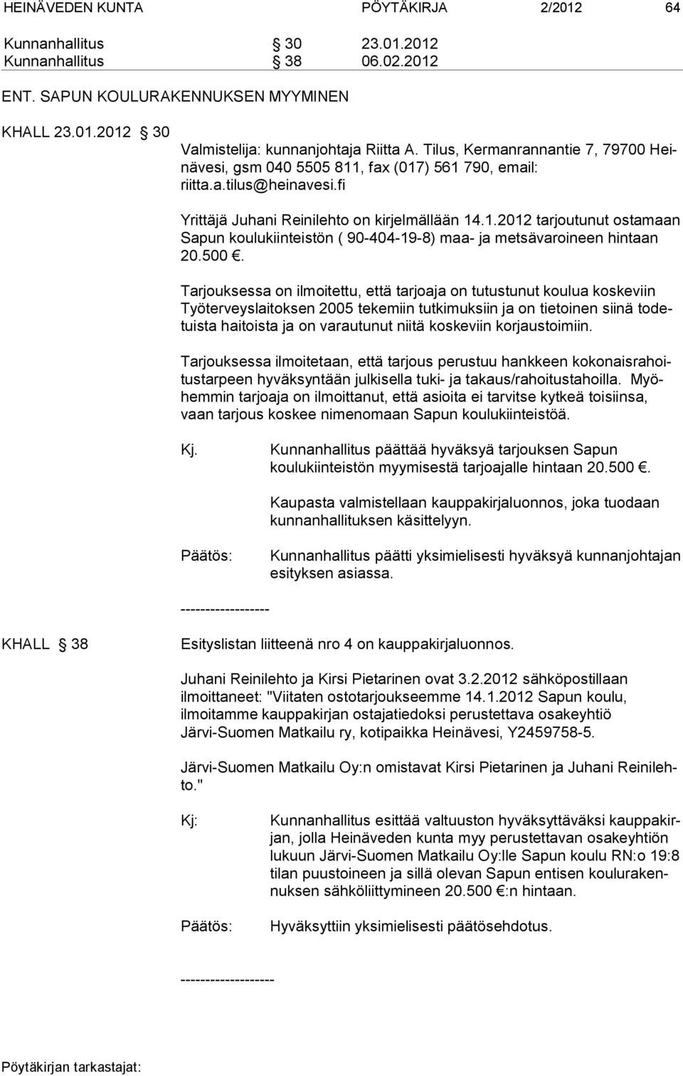 500. Tarjouksessa on ilmoitettu, että tarjoaja on tutustunut koulua koskeviin Työterveyslaitoksen 2005 tekemiin tutkimuksiin ja on tietoinen siinä todetuista haitoista ja on varautunut niitä