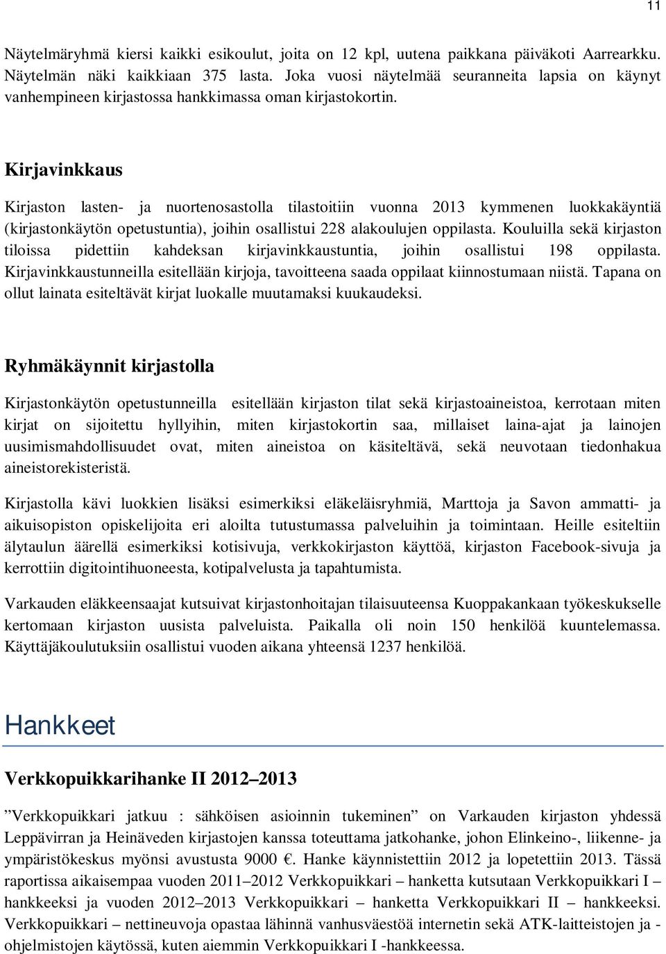 Kirjavinkkaus Kirjaston lasten- ja nuortenosastolla tilastoitiin vuonna 2013 kymmenen luokkakäyntiä (kirjastonkäytön opetustuntia), joihin osallistui 228 alakoulujen oppilasta.