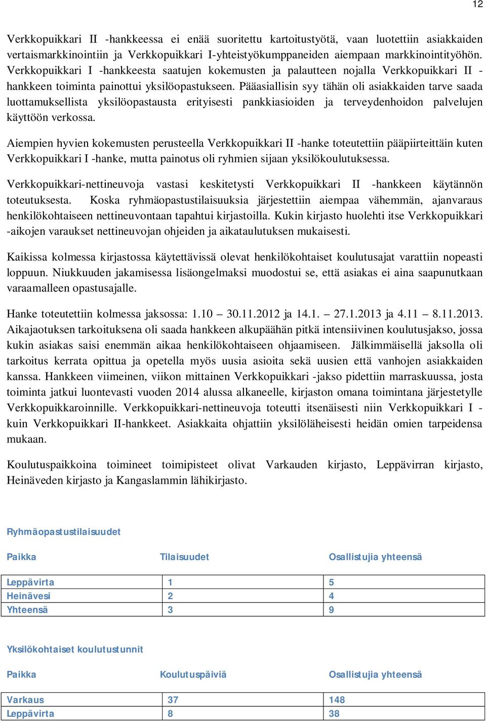 Pääasiallisin syy tähän oli asiakkaiden tarve saada luottamuksellista yksilöopastausta erityisesti pankkiasioiden ja terveydenhoidon palvelujen käyttöön verkossa.