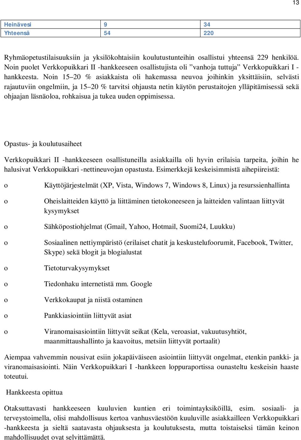 Noin 15 20 % asiakkaista oli hakemassa neuvoa joihinkin yksittäisiin, selvästi rajautuviin ongelmiin, ja 15 20 % tarvitsi ohjausta netin käytön perustaitojen ylläpitämisessä sekä ohjaajan läsnäoloa,