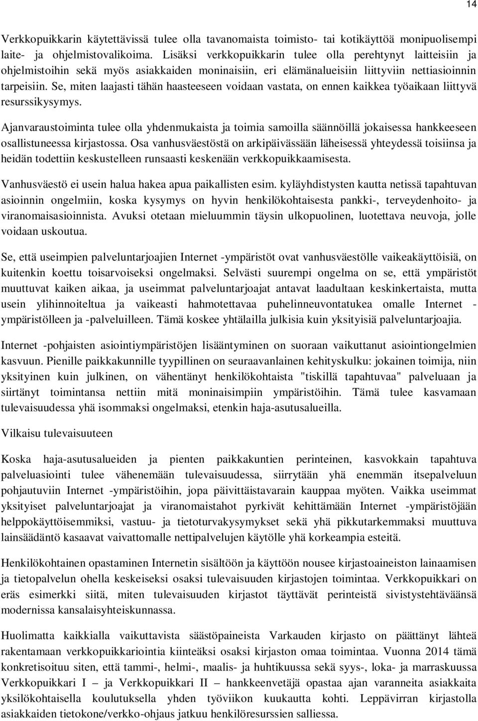 Se, miten laajasti tähän haasteeseen voidaan vastata, on ennen kaikkea työaikaan liittyvä resurssikysymys.