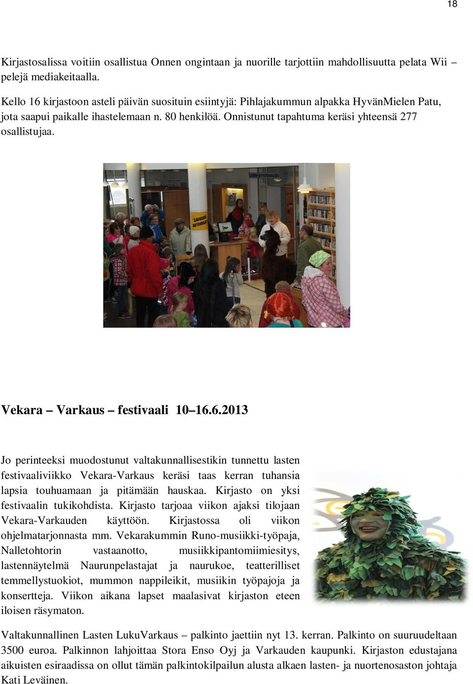 Vekara Varkaus festivaali 10 16.6.2013 Jo perinteeksi muodostunut valtakunnallisestikin tunnettu lasten festivaaliviikko Vekara-Varkaus keräsi taas kerran tuhansia lapsia touhuamaan ja pitämään hauskaa.