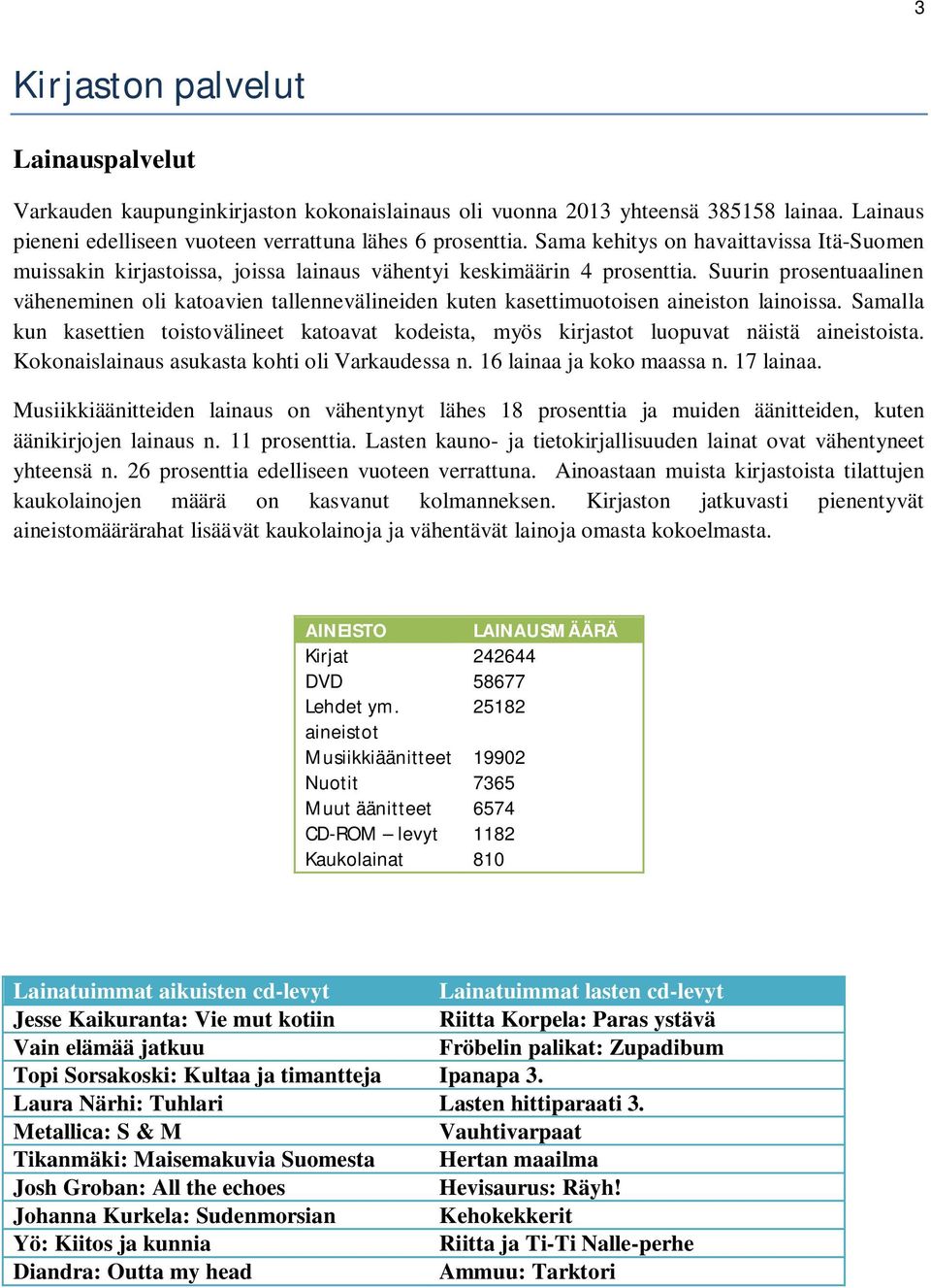 Suurin prosentuaalinen väheneminen oli katoavien tallennevälineiden kuten kasettimuotoisen aineiston lainoissa.