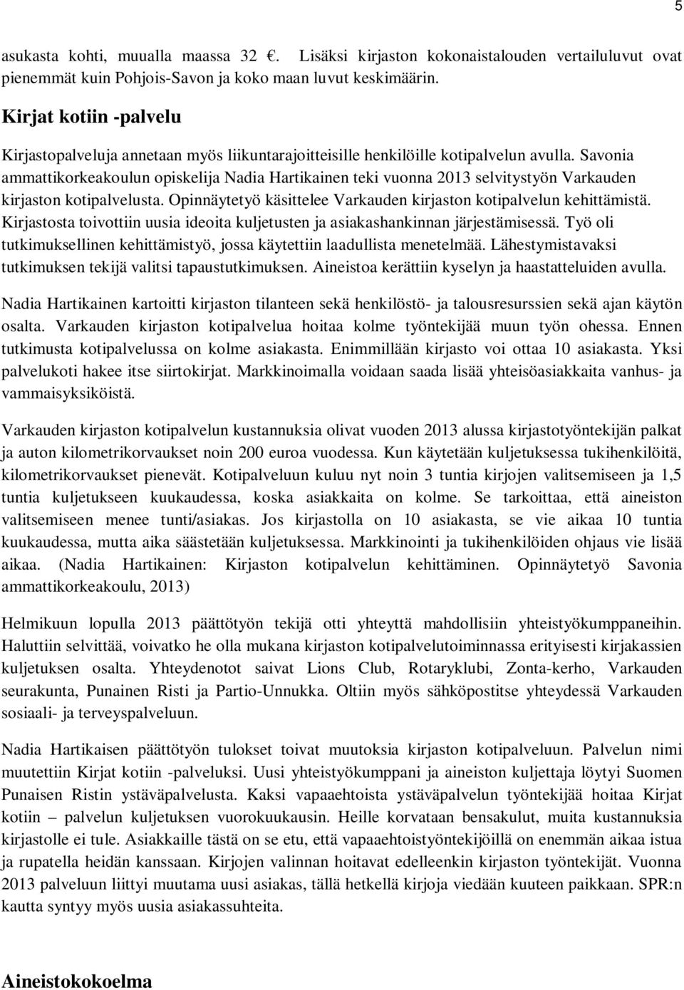 Savonia ammattikorkeakoulun opiskelija Nadia Hartikainen teki vuonna 2013 selvitystyön Varkauden kirjaston kotipalvelusta. Opinnäytetyö käsittelee Varkauden kirjaston kotipalvelun kehittämistä.