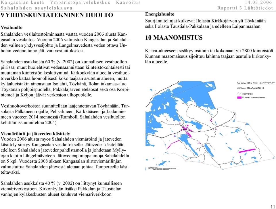 Vuonna 2006 valmistuu Kangasalan ja Sahalahden välinen yhdysvesijohto ja Längelmävedestä veden ottava Unholan vedenottamo jää varavesilaitokseksi. Sahalahden asukkaista 60 % (v.