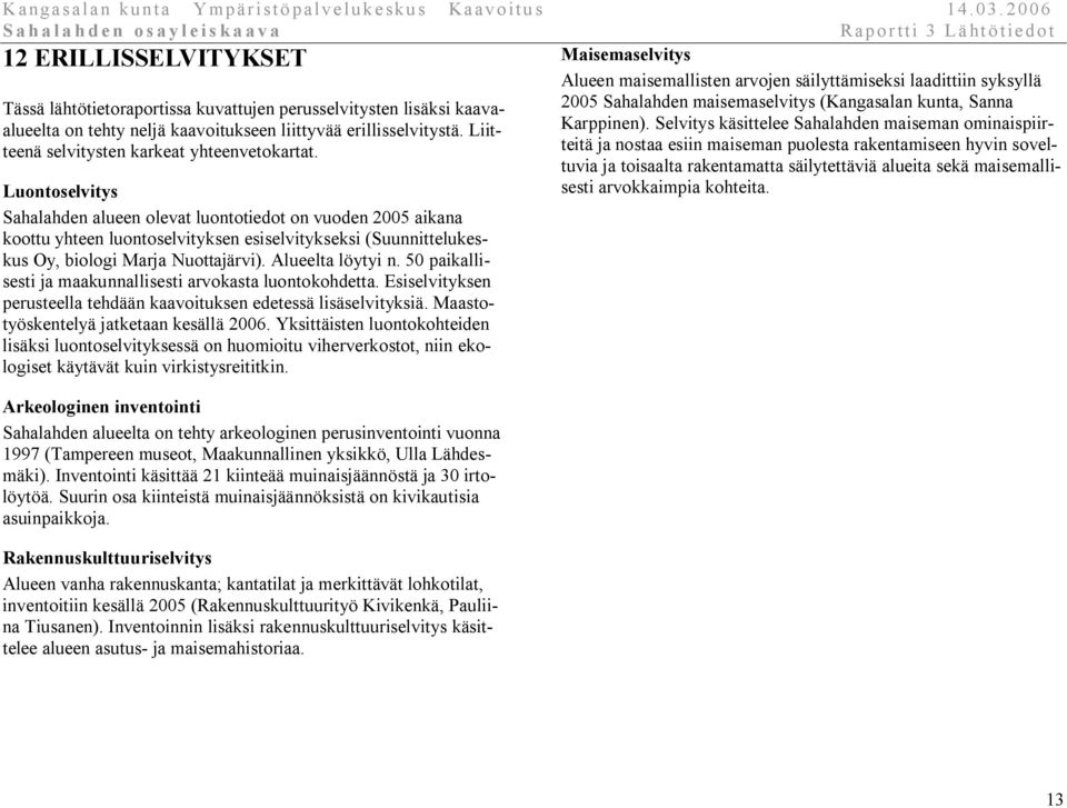 Selvitys käsittelee Sahalahden maiseman ominaispiir- 2005 Sahalahden maisemaselvitys (Kangasalan kunta, Sanna teenä selvitysten karkeat yhteenvetokartat.