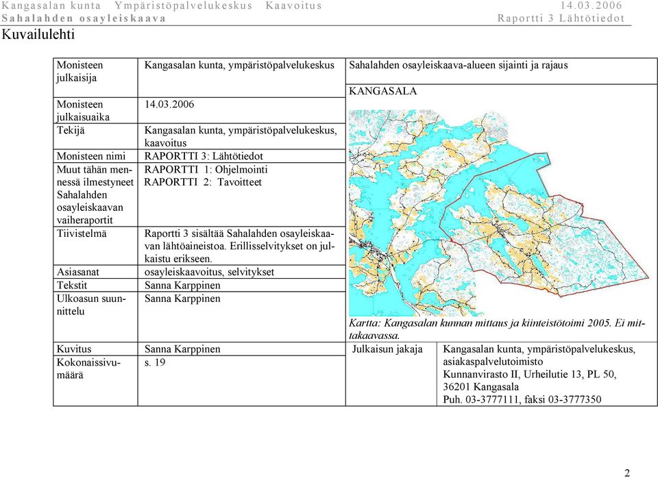 Julkaisun jakaja Kangasalan kunta, ympäristöpalvelukeskus, asiakaspalvelutoimisto Kunnanvirasto II, Urheilutie 13, PL 50, 36201 Kangasala Puh.