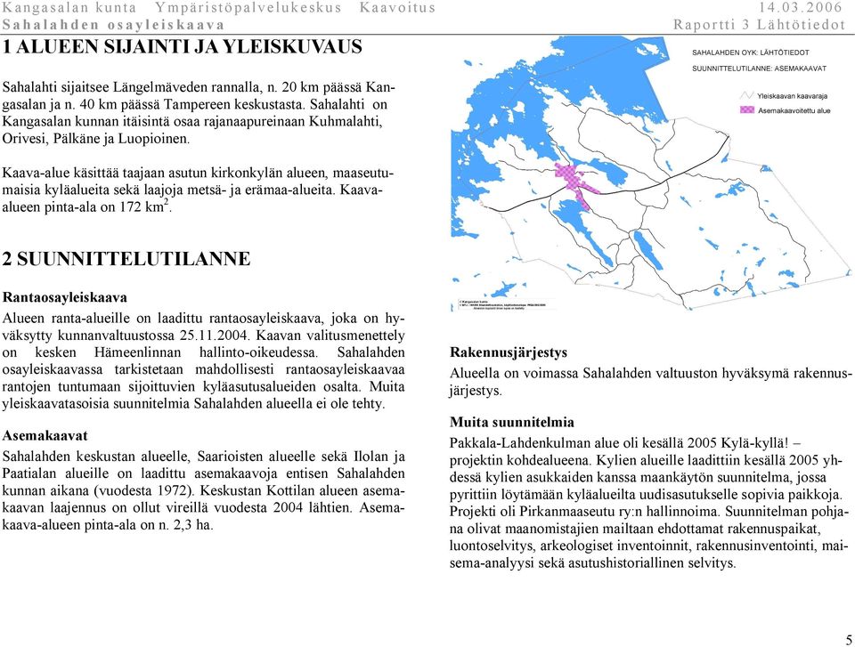 Kaava-alue käsittää taajaan asutun kirkonkylän alueen, maaseutumaisia kyläalueita sekä laajoja metsä- ja erämaa-alueita. Kaavaalueen pinta-ala on 172 km 2.