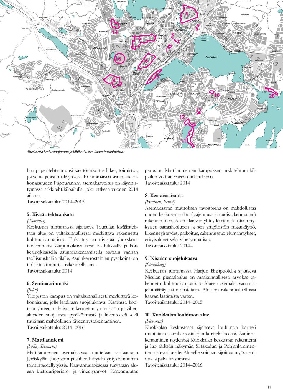 Kivääritehtaankatu (Tommila) Keskustan tuntumassa sijaitseva Tourulan kivääritehtaan alue on valtakunnallisesti merkittävä rakennettu kulttuuriympäristö.