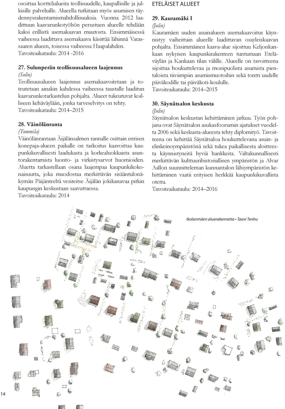 Ensimmäisessä vaiheessa laadittava asemakaava käsittää lähinnä Varassaaren alueen, toisessa vaiheessa Haapalahden. -2016 27.