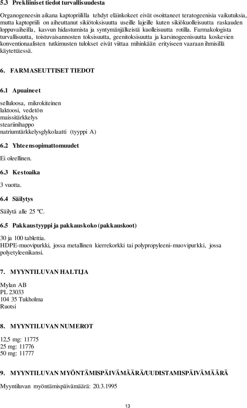 Farmakologista turvallisuutta, toistuvaisannosten toksisuutta, geenitoksisuutta ja karsinogeenisuutta koskevien konventionaalisten tutkimusten tulokset eivät viittaa mihinkään erityiseen vaaraan