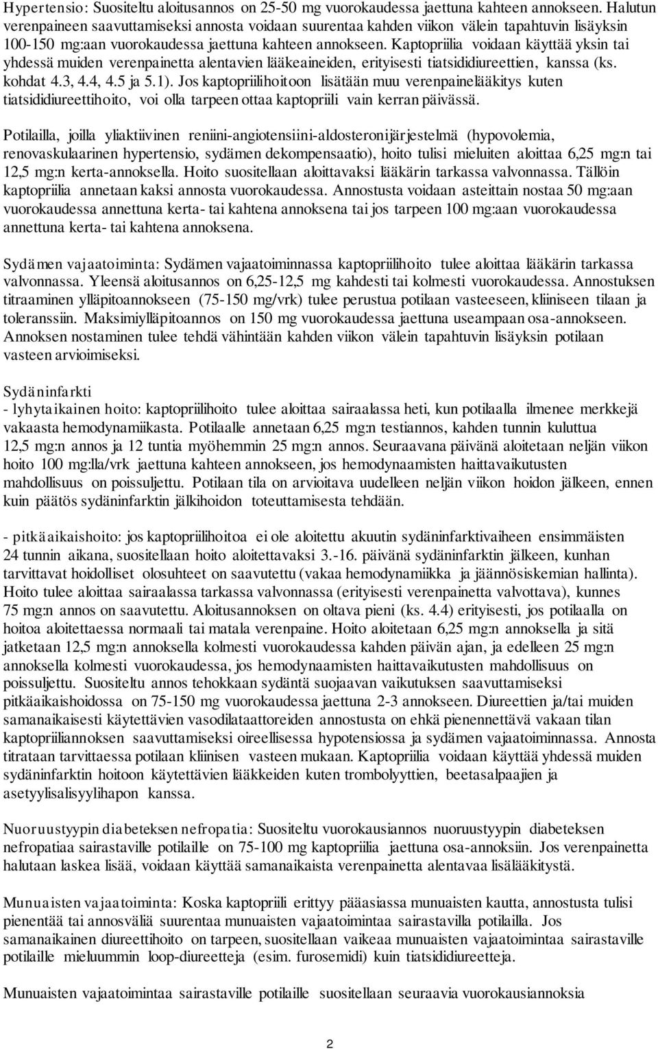 Kaptopriilia voidaan käyttää yksin tai yhdessä muiden verenpainetta alentavien lääkeaineiden, erityisesti tiatsididiureettien, kanssa (ks. kohdat 4.3, 4.4, 4.5 ja 5.1).