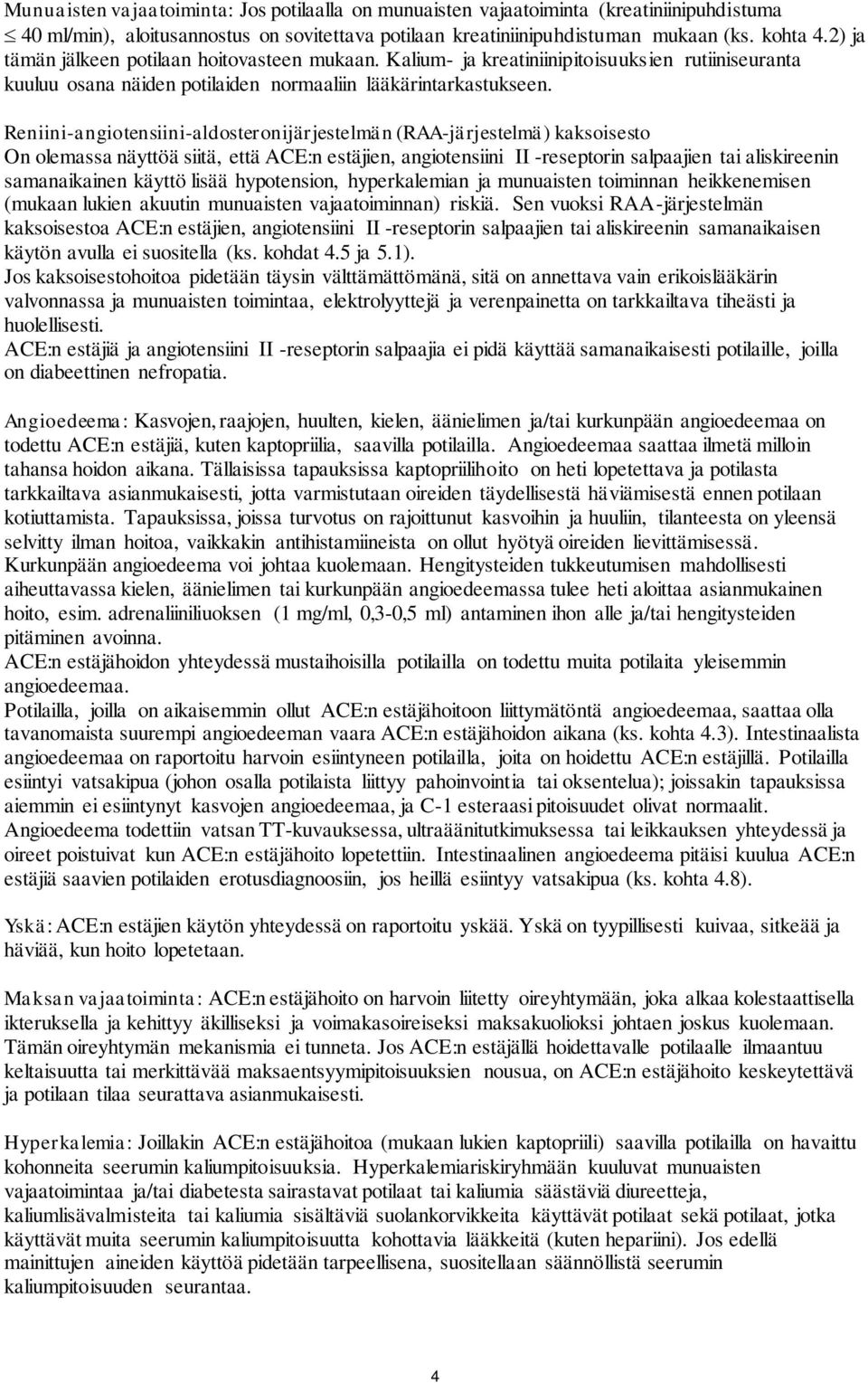 Reniini-angiotensiini-aldosteronijärjestelmän (RAA-järjestelmä) kaksoisesto On olemassa näyttöä siitä, että ACE:n estäjien, angiotensiini II -reseptorin salpaajien tai aliskireenin samanaikainen