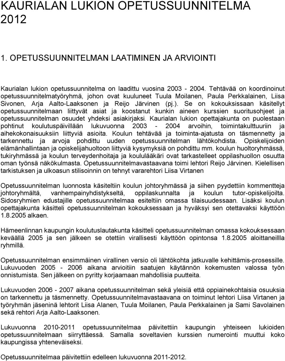 Se on kokouksissaan käsitellyt opetussuunnitelmaan liittyvät asiat ja koostanut kunkin aineen kurssien suoritusohjeet ja opetussuunnitelman osuudet yhdeksi asiakirjaksi.