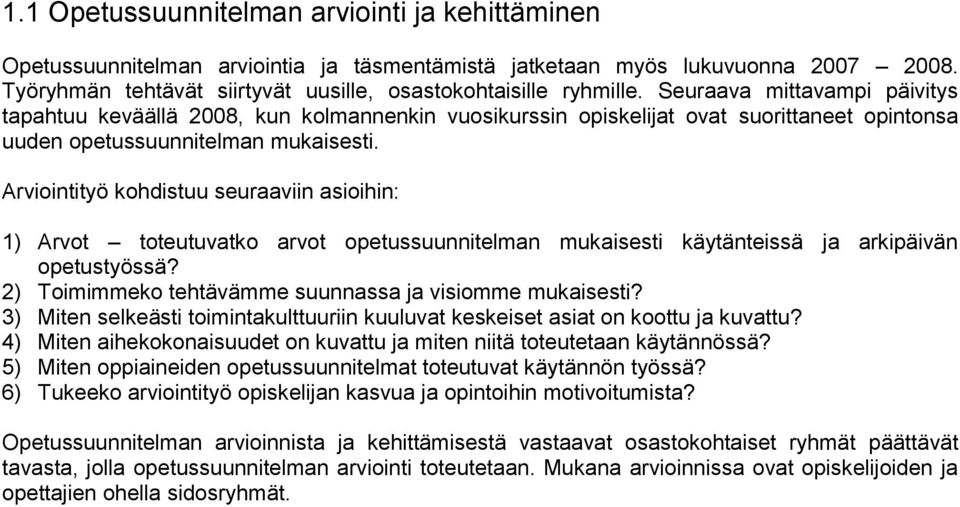 Arviointityö kohdistuu seuraaviin asioihin: 1) Arvot toteutuvatko arvot opetussuunnitelman mukaisesti käytänteissä ja arkipäivän opetustyössä?