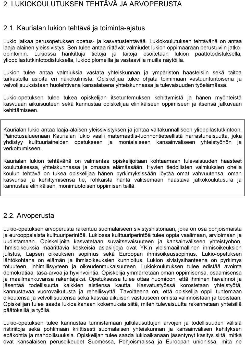 Lukiossa hankittuja tietoja ja taitoja osoitetaan lukion päättötodistuksella, ylioppilastutkintotodistuksella, lukiodiplomeilla ja vastaavilla muilla näytöillä.