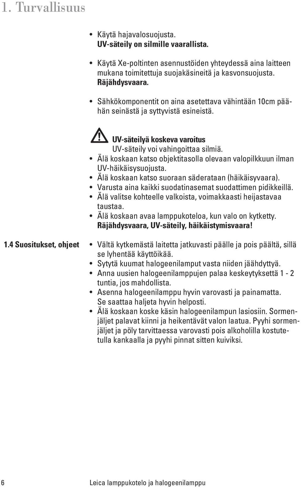 Älä koskaan katso objektitasolla olevaan valopilkkuun ilman UV-häikäisysuojusta. Älä koskaan katso suoraan säderataan (häikäisyvaara). Varusta aina kaikki suodatinasemat suodattimen pidikkeillä.