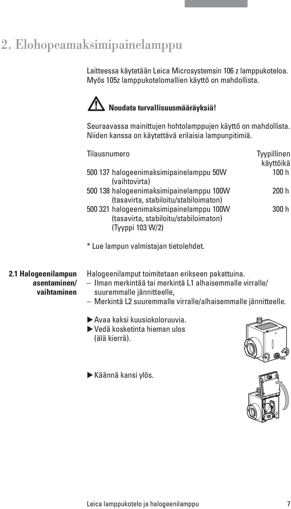 Tilausnumero Tyypillinen käyttöikä 500 137 halogeenimaksimipainelamppu 50W 100 h (vaihtovirta) 500 138 halogeenimaksimipainelamppu 100W 200 h (tasavirta, stabiloitu/stabiloimaton) 500 321