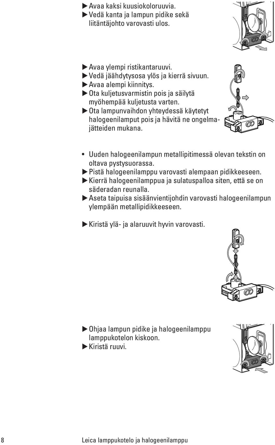 Uuden halogeenilampun metallipitimessä olevan tekstin on oltava pystysuorassa. Pistä halogeenilamppu varovasti alempaan pidikkeeseen.