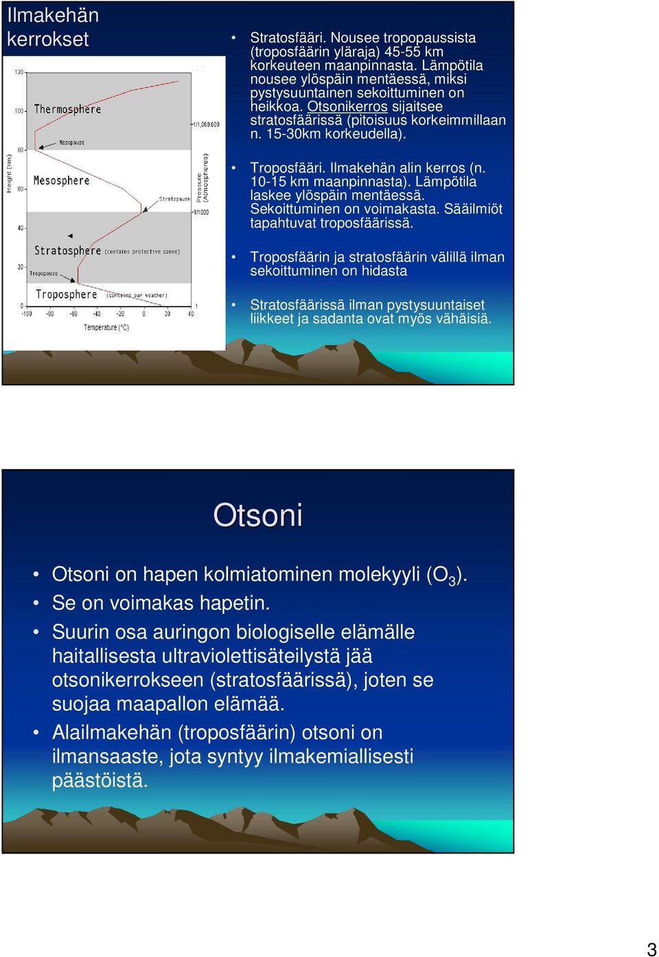 Sekoittuminen on voimakasta. Sääilmiöt tapahtuvat troposfäärissä.