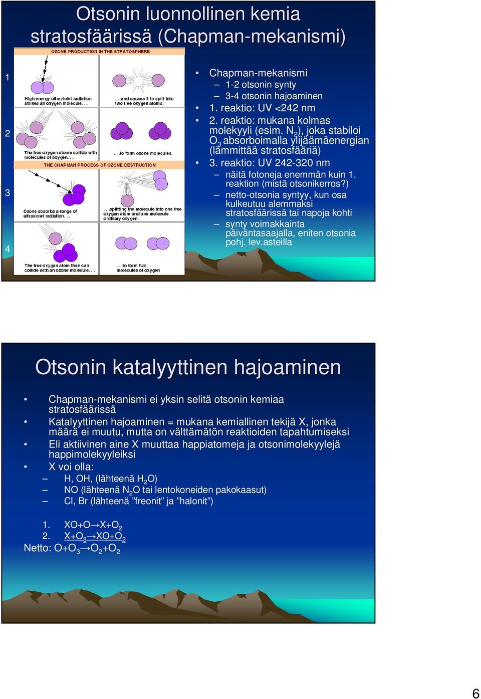 ) netto-otsonia syntyy, kun osa kulkeutuu alemmaksi stratosfäärissä tai napoja kohti synty voimakkainta päiväntasaajalla, eniten otsonia pohj. lev.