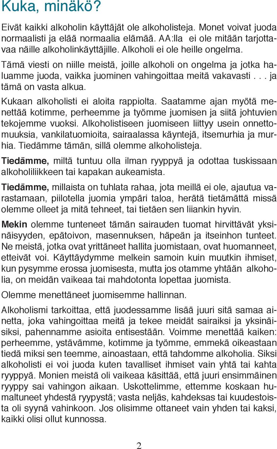 Kukaan alkoholisti ei aloita rappiolta. Saatamme ajan myötä menettää kotimme, perheemme ja työmme juomisen ja siitä johtuvien tekojemme vuoksi.