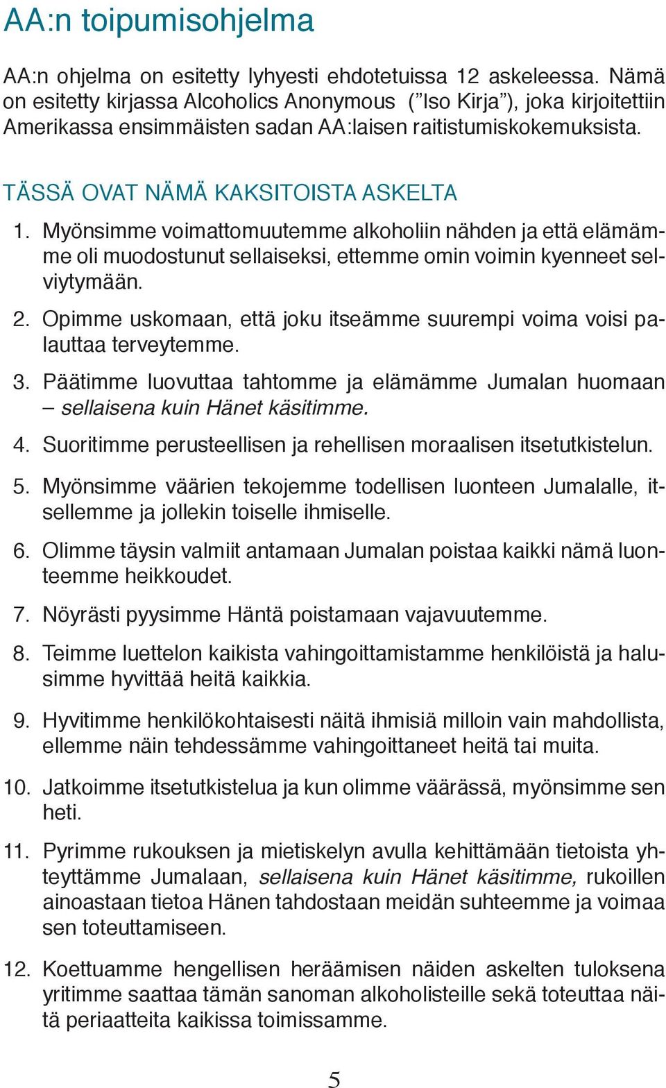 Myönsimme voimattomuutemme alkoholiin nähden ja että elämämme oli muodostunut sellaiseksi, ettemme omin voimin kyenneet selviytymään. 2.