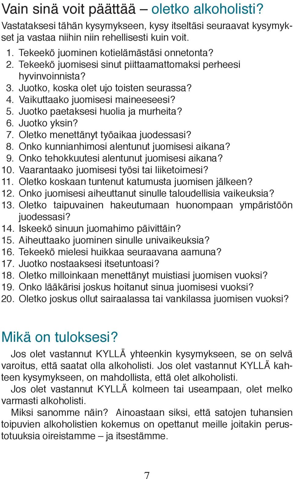 Juotko paetaksesi huolia ja murheita? 6. Juotko yksin? 7. Oletko menettänyt työaikaa juodessasi? 8. Onko kunnianhimosi alentunut juomisesi aikana? 9. Onko tehokkuutesi alentunut juomisesi aikana? 10.