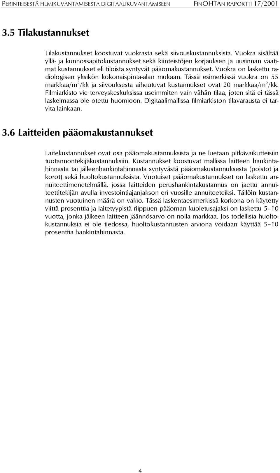 Vuokra on laskettu radiologisen yksikön kokonaispinta-alan mukaan. Tässä esimerkissä vuokra on 55 markkaa/m 2 /kk ja siivouksesta aiheutuvat kustannukset ovat 20 markkaa/m 2 /kk.