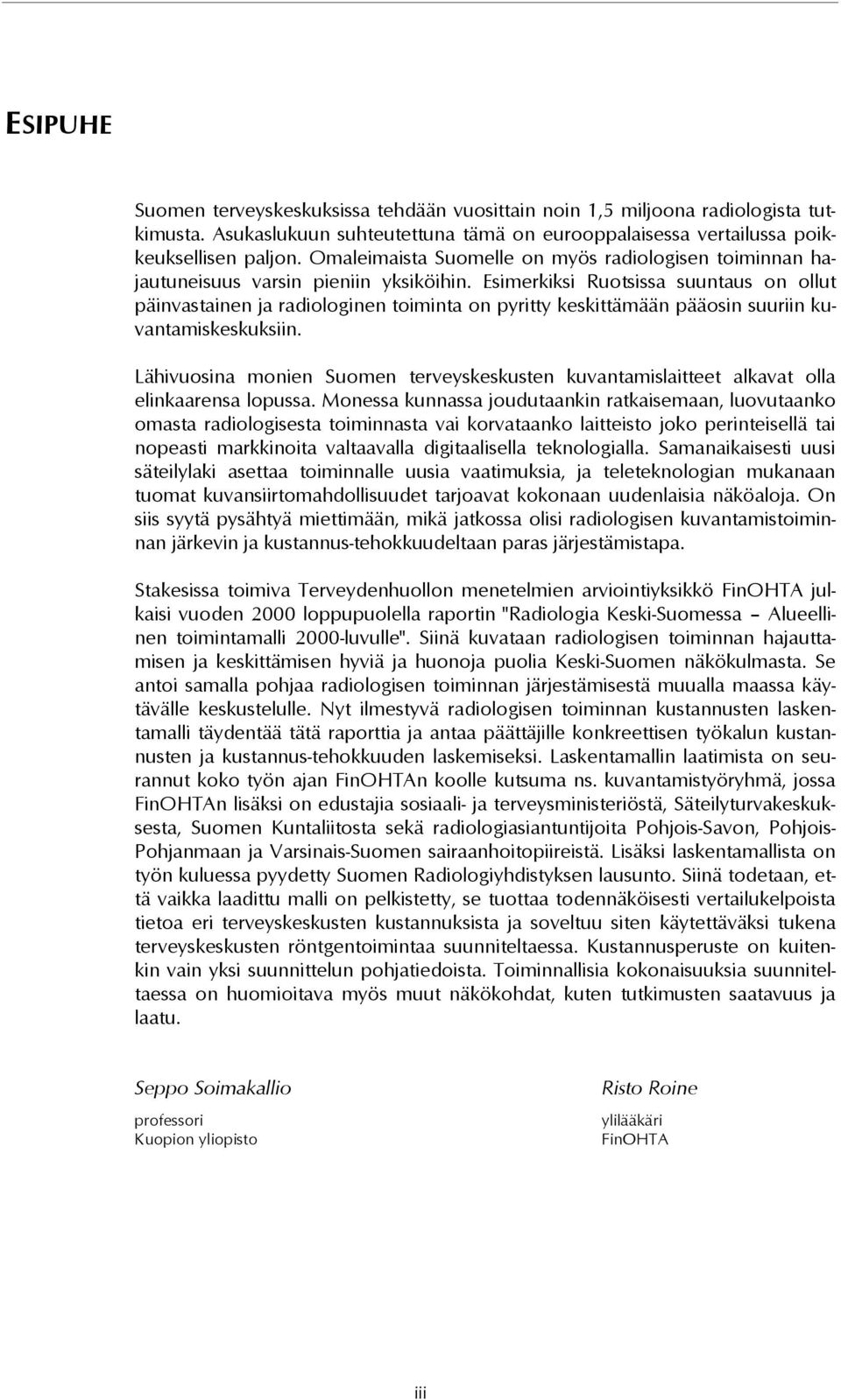 Esimerkiksi Ruotsissa suuntaus on ollut päinvastainen ja radiologinen toiminta on pyritty keskittämään pääosin suuriin kuvantamiskeskuksiin.